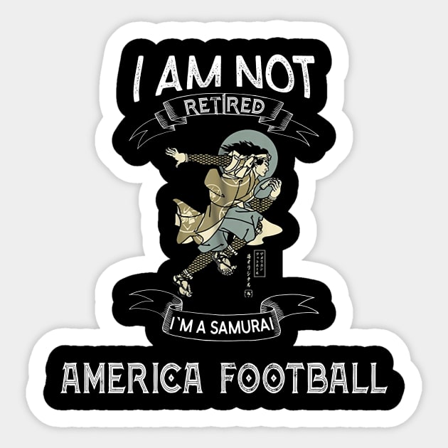 I am not retired I`m a Samurai America Football - Funny Samurai Champloo T-shirt Sticker by kikuchu